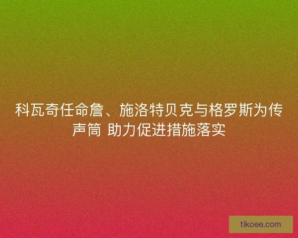 科瓦奇任命詹、施洛特贝克与格罗斯为传声筒 助力促进措施落实