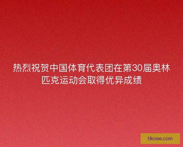 热烈祝贺中国体育代表团在第30届奥林匹克运动会取得优异成绩